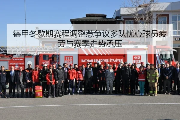 德甲冬歇期赛程调整惹争议多队忧心球员疲劳与赛季走势承压 | Yingjia Sports