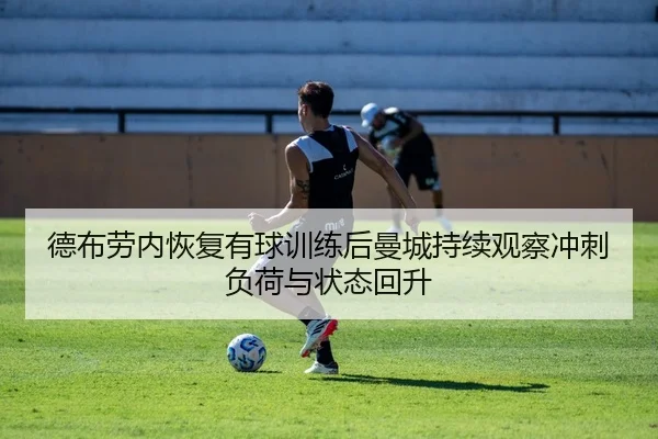 德布劳内恢复有球训练后曼城持续观察冲刺负荷与状态回升 | Yingjia Sports