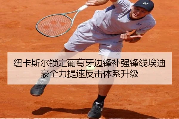 纽卡斯尔锁定葡萄牙边锋补强锋线埃迪豪全力提速反击体系升级 - Yingjia Sports