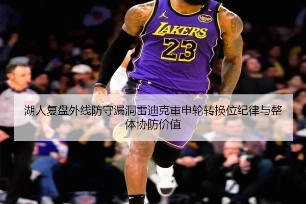 湖人复盘外线防守漏洞雷迪克重申轮转换位纪律与整体协防价值 | Yingjia Sports