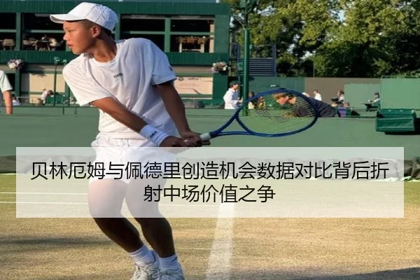 贝林厄姆与佩德里创造机会数据对比背后折射中场价值之争 | Yingjia Sports
